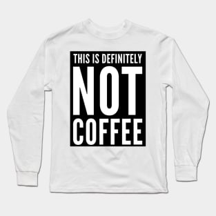 This is Definitely NOT Coffee. Cheeky beer or wine drinker design. Long Sleeve T-Shirt